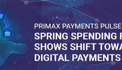Primax Payments Pulse: Spring Spending Report Shows Shift Toward Digital Payments