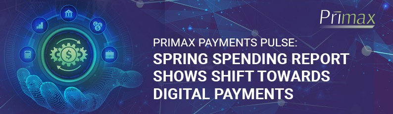 Primax Payments Pulse: Spring Spending Report Shows Shift Toward Digital Payments